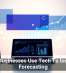 How Businesses Use Tech To Improve Forecasting
