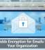 Gmail Adds Encryption for Emails Beyond Your Organization