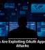 Hackers Are Exploiting OAuth Apps in New Attacks